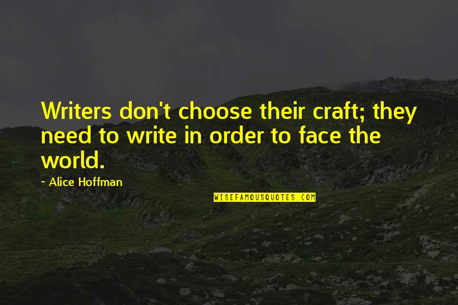 World Order Quotes By Alice Hoffman: Writers don't choose their craft; they need to