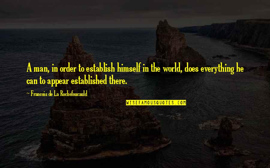 World Order Quotes By Francois De La Rochefoucauld: A man, in order to establish himself in