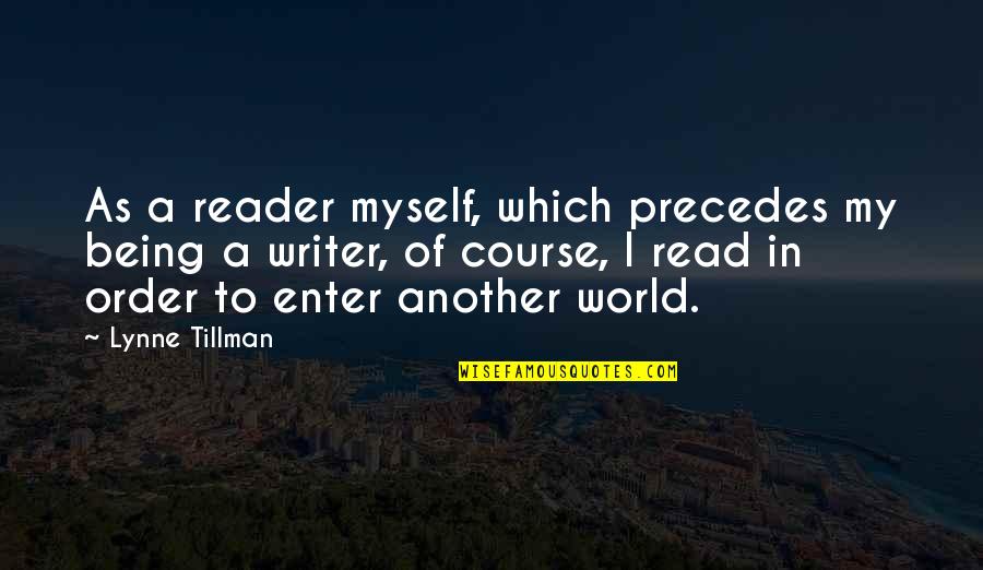 World Order Quotes By Lynne Tillman: As a reader myself, which precedes my being