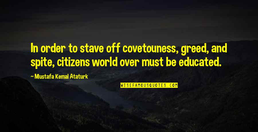 World Order Quotes By Mustafa Kemal Ataturk: In order to stave off covetouness, greed, and