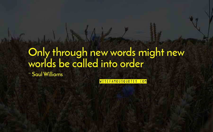 World Order Quotes By Saul Williams: Only through new words might new worlds be