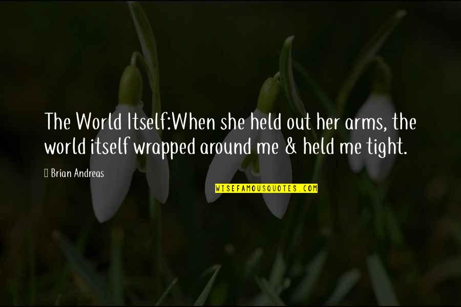 World Out Quotes By Brian Andreas: The World Itself:When she held out her arms, World Out Quotes By Brian Andreas: The World Itself:When she held out her arms,