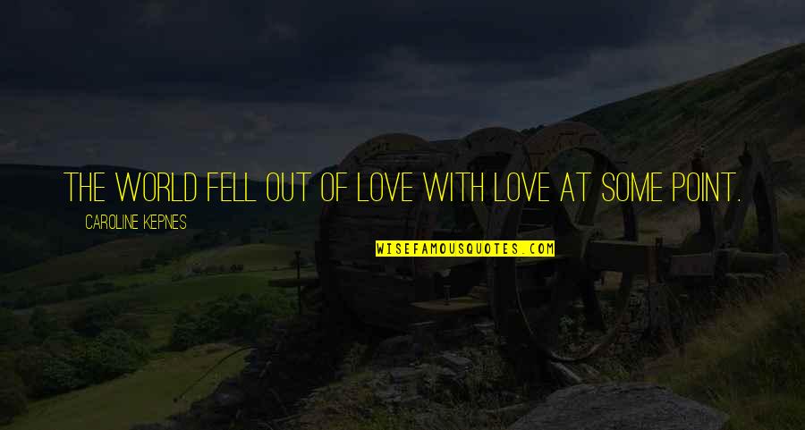 World Out Quotes By Caroline Kepnes: The world fell out of love with love World Out Quotes By Caroline Kepnes: The world fell out of love with love