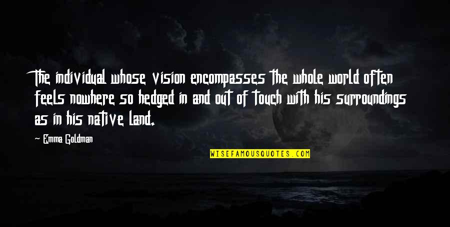 World Out Quotes By Emma Goldman: The individual whose vision encompasses the whole world World Out Quotes By Emma Goldman: The individual whose vision encompasses the whole world
