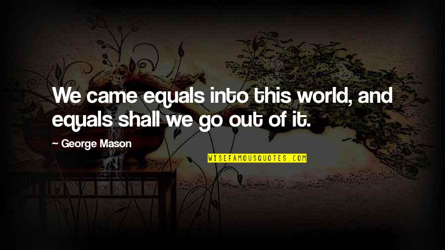 World Out Quotes By George Mason: We came equals into this world, and equals