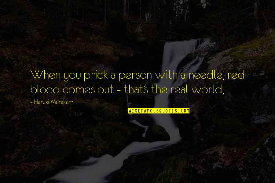 World Out Quotes By Haruki Murakami: When you prick a person with a needle, World Out Quotes By Haruki Murakami: When you prick a person with a needle,