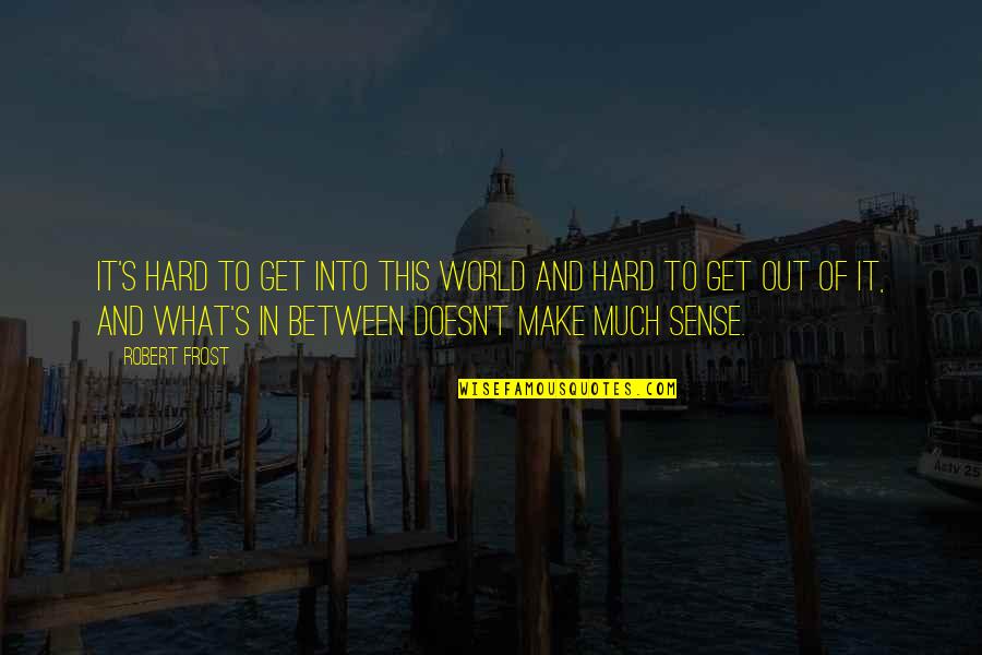 World Out Quotes By Robert Frost: It's hard to get into this world and World Out Quotes By Robert Frost: It's hard to get into this world and