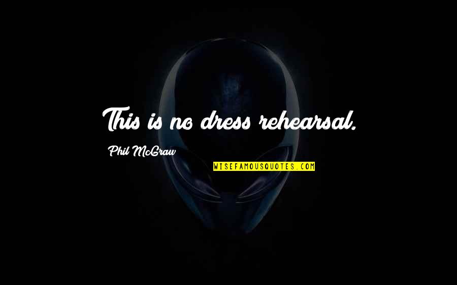 World Outside My Shoes Quotes By Phil McGraw: This is no dress rehearsal. World Outside My Shoes Quotes By Phil McGraw: This is no dress rehearsal.
