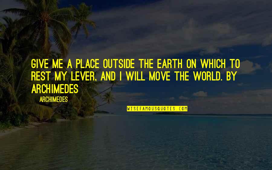 World Outside Quotes By Archimedes: Give me a place outside the earth on World Outside Quotes By Archimedes: Give me a place outside the earth on