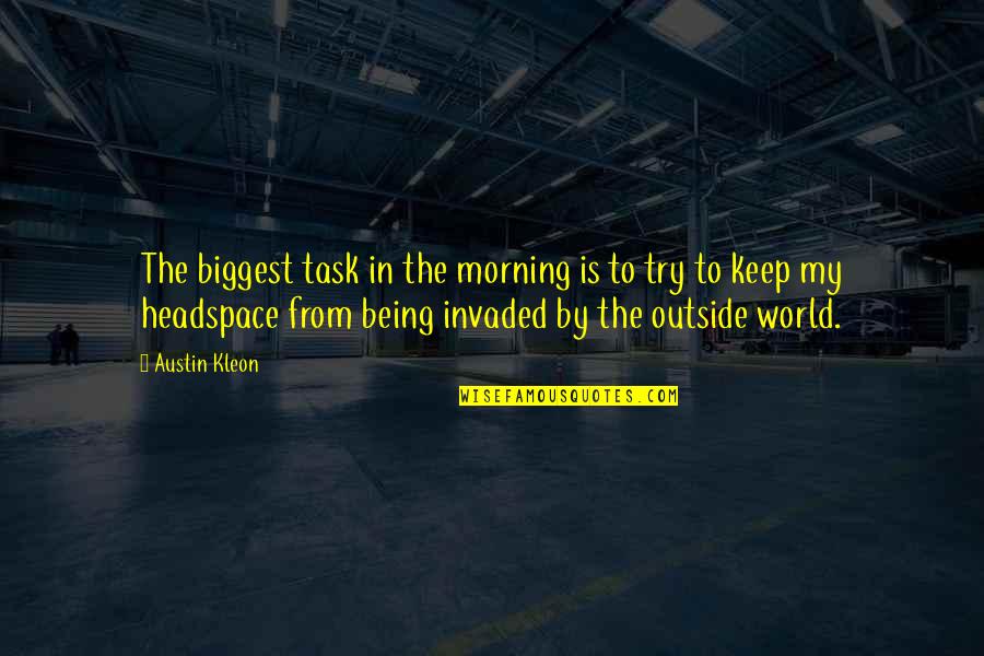 World Outside Quotes By Austin Kleon: The biggest task in the morning is to World Outside Quotes By Austin Kleon: The biggest task in the morning is to