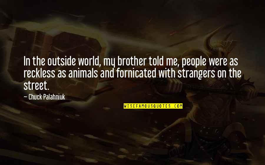 World Outside Quotes By Chuck Palahniuk: In the outside world, my brother told me, World Outside Quotes By Chuck Palahniuk: In the outside world, my brother told me,