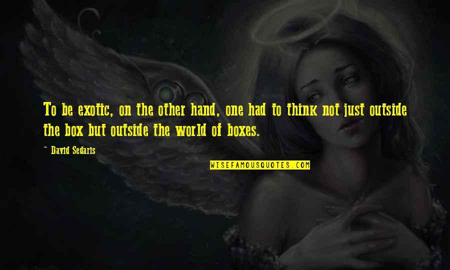 World Outside Quotes By David Sedaris: To be exotic, on the other hand, one World Outside Quotes By David Sedaris: To be exotic, on the other hand, one