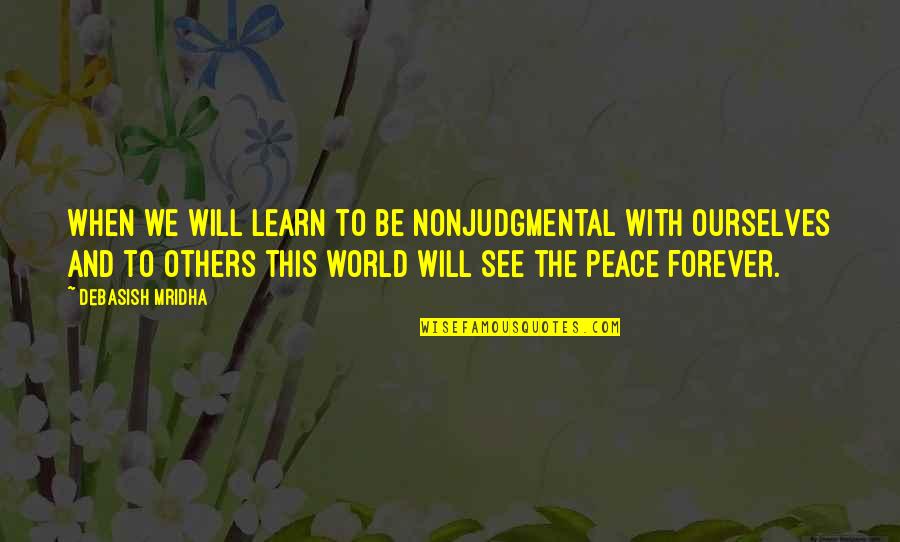 World Peace And Love Quotes By Debasish Mridha: When we will learn to be nonjudgmental with