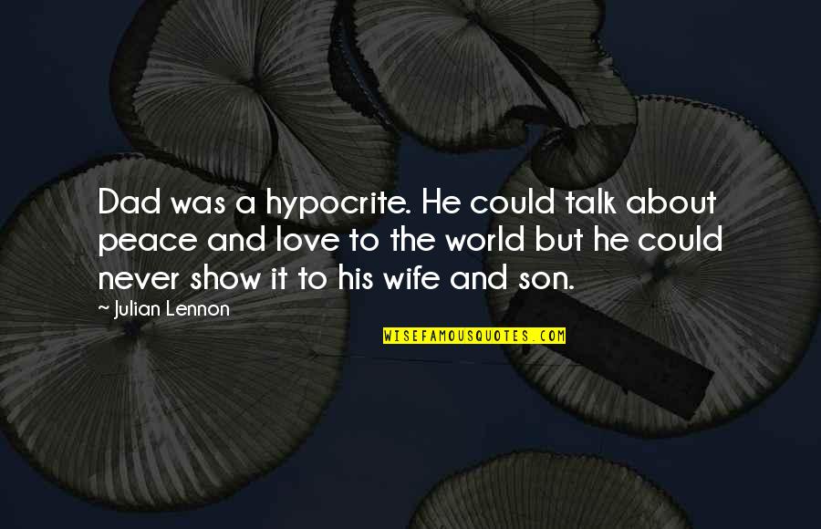 World Peace And Love Quotes By Julian Lennon: Dad was a hypocrite. He could talk about