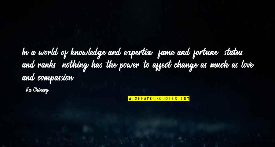 World Peace And Love Quotes By Ka Chinery: In a world of knowledge and expertise, fame