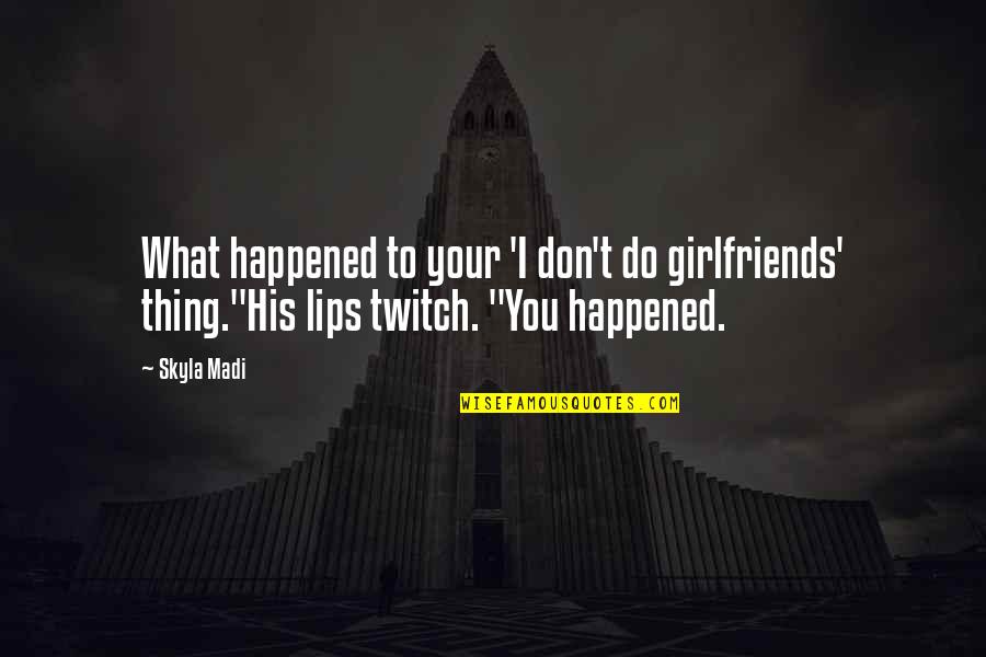World Peace And Nonviolence Quotes By Skyla Madi: What happened to your 'I don't do girlfriends'