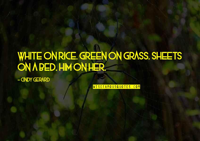 World Peace And Unity Quotes By Cindy Gerard: White on rice. Green on grass. Sheets on World Peace And Unity Quotes By Cindy Gerard: White on rice. Green on grass. Sheets on