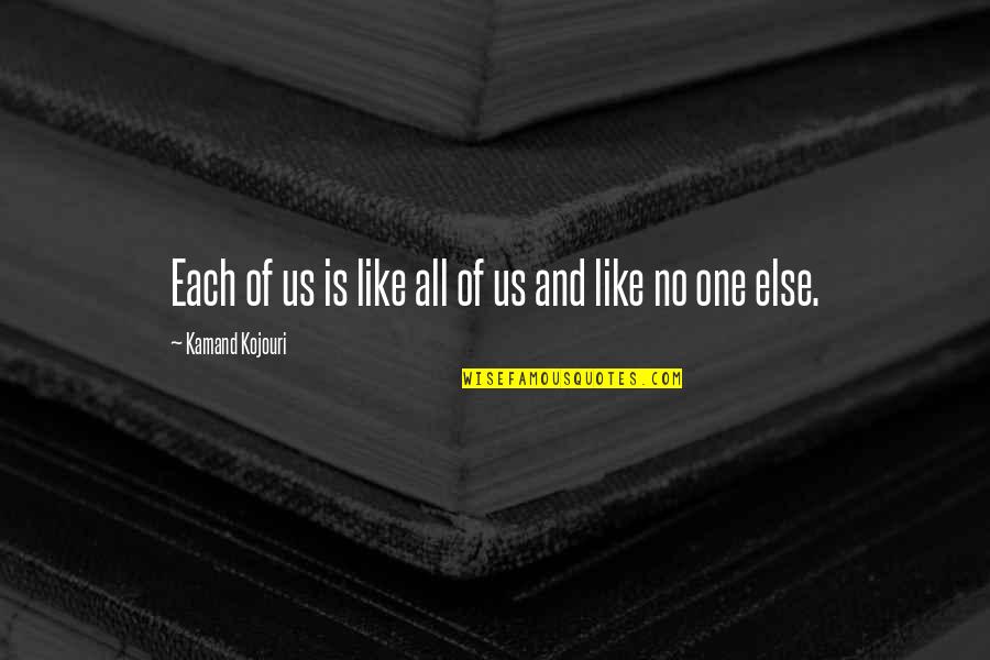 World Peace And Unity Quotes By Kamand Kojouri: Each of us is like all of us World Peace And Unity Quotes By Kamand Kojouri: Each of us is like all of us