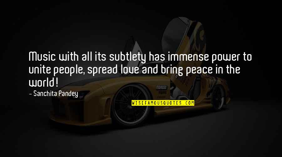World Peace And Unity Quotes By Sanchita Pandey: Music with all its subtlety has immense power World Peace And Unity Quotes By Sanchita Pandey: Music with all its subtlety has immense power