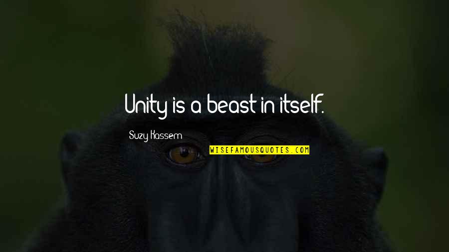 World Peace And Unity Quotes By Suzy Kassem: Unity is a beast in itself. World Peace And Unity Quotes By Suzy Kassem: Unity is a beast in itself.