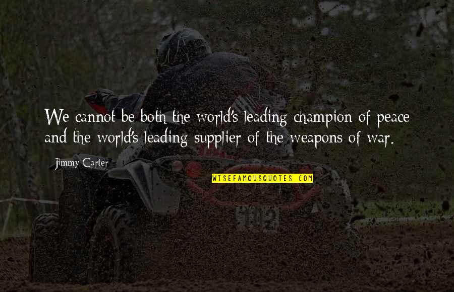 World Peace And War Quotes By Jimmy Carter: We cannot be both the world's leading champion