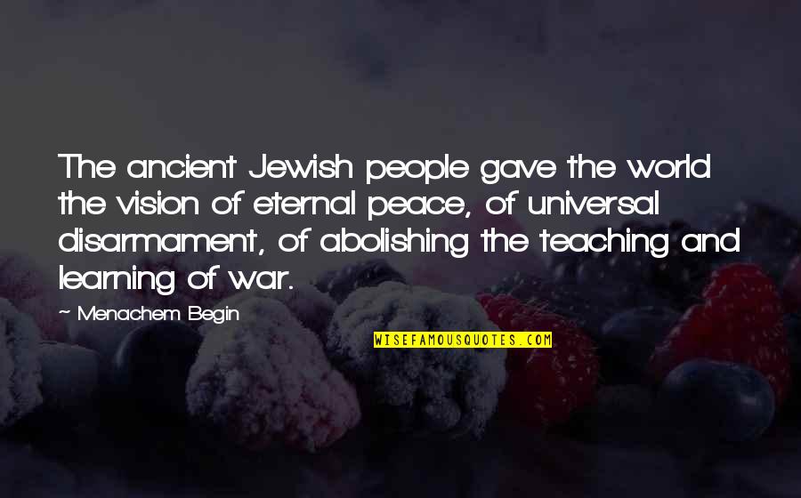 World Peace And War Quotes By Menachem Begin: The ancient Jewish people gave the world the