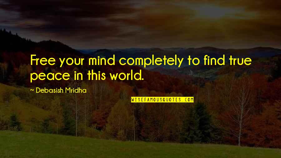 World Peace Inspirational Quotes By Debasish Mridha: Free your mind completely to find true peace