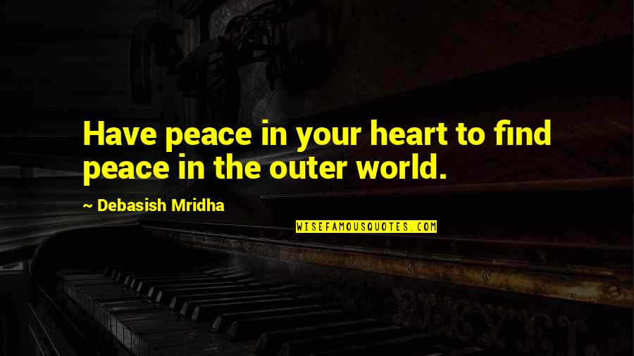 World Peace Inspirational Quotes By Debasish Mridha: Have peace in your heart to find peace
