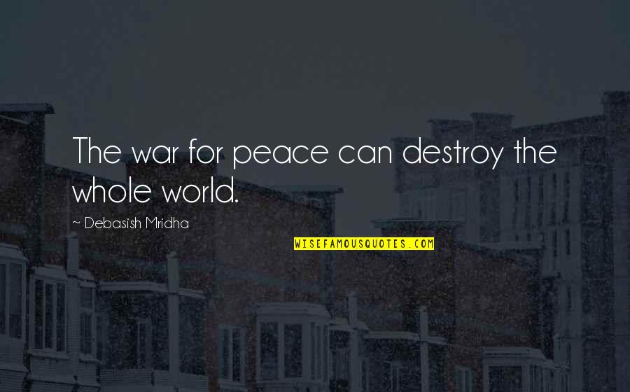 World Peace Inspirational Quotes By Debasish Mridha: The war for peace can destroy the whole