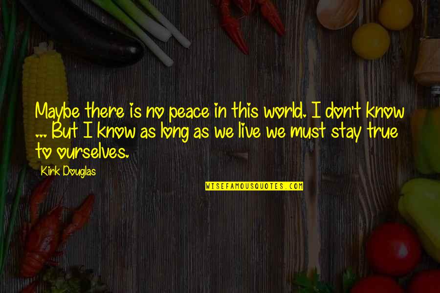 World Peace Inspirational Quotes By Kirk Douglas: Maybe there is no peace in this world.