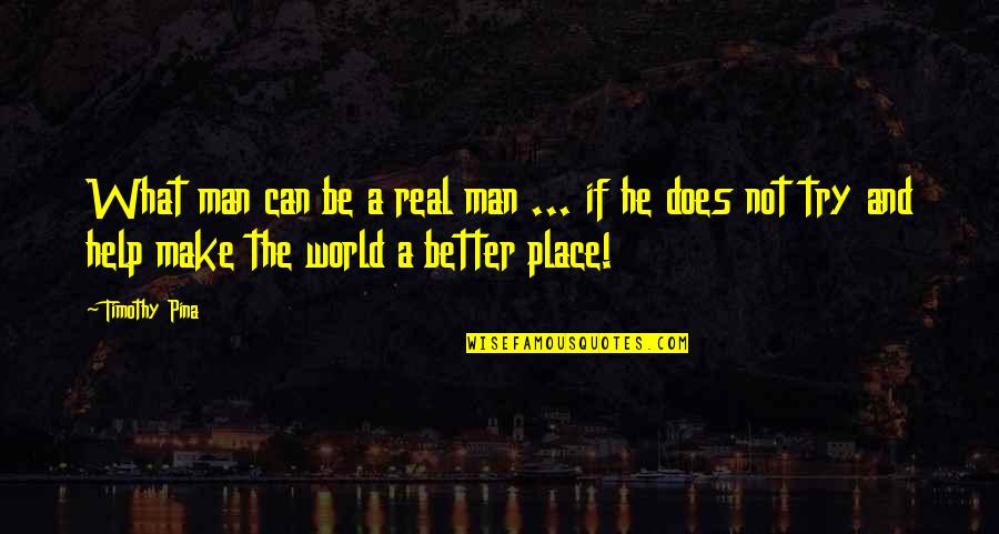 World Peace Inspirational Quotes By Timothy Pina: What man can be a real man ...