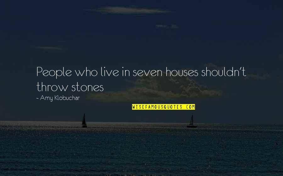 World Peace Is None Of Your Business Quotes By Amy Klobuchar: People who live in seven houses shouldn't throw