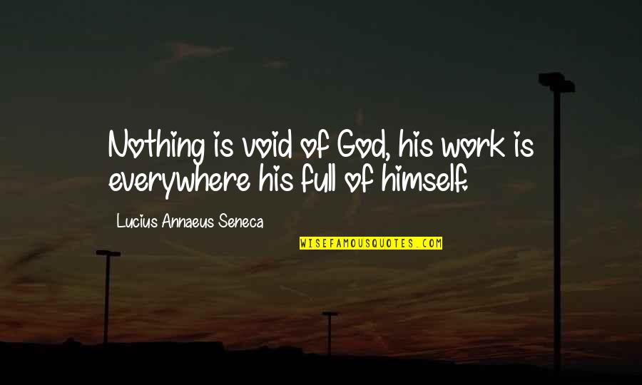 World Peace Is None Of Your Business Quotes By Lucius Annaeus Seneca: Nothing is void of God, his work is World Peace Is None Of Your Business Quotes By Lucius Annaeus Seneca: Nothing is void of God, his work is
