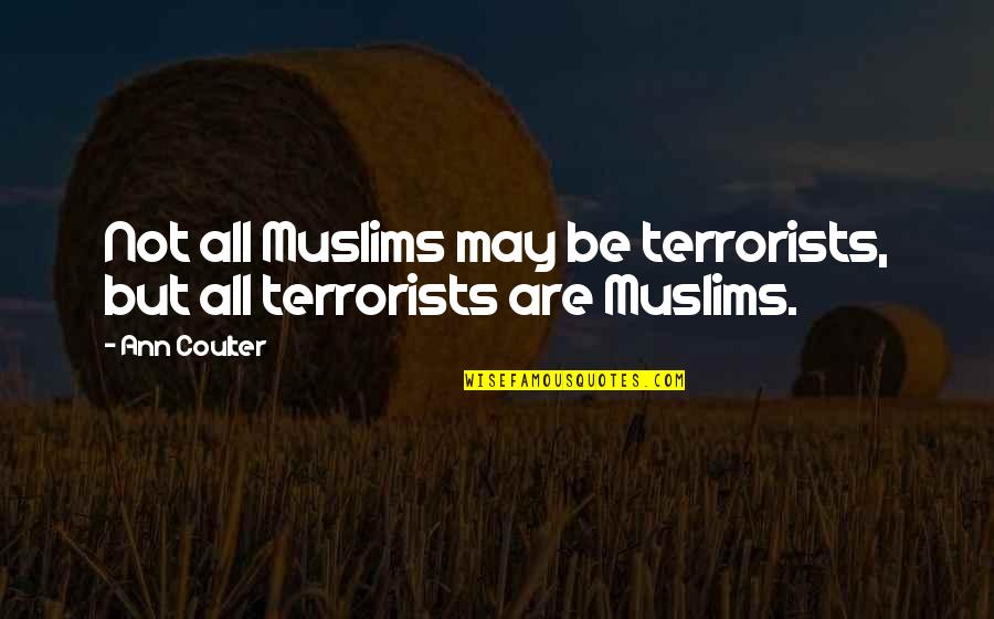 World Peace Tumblr Quotes By Ann Coulter: Not all Muslims may be terrorists, but all