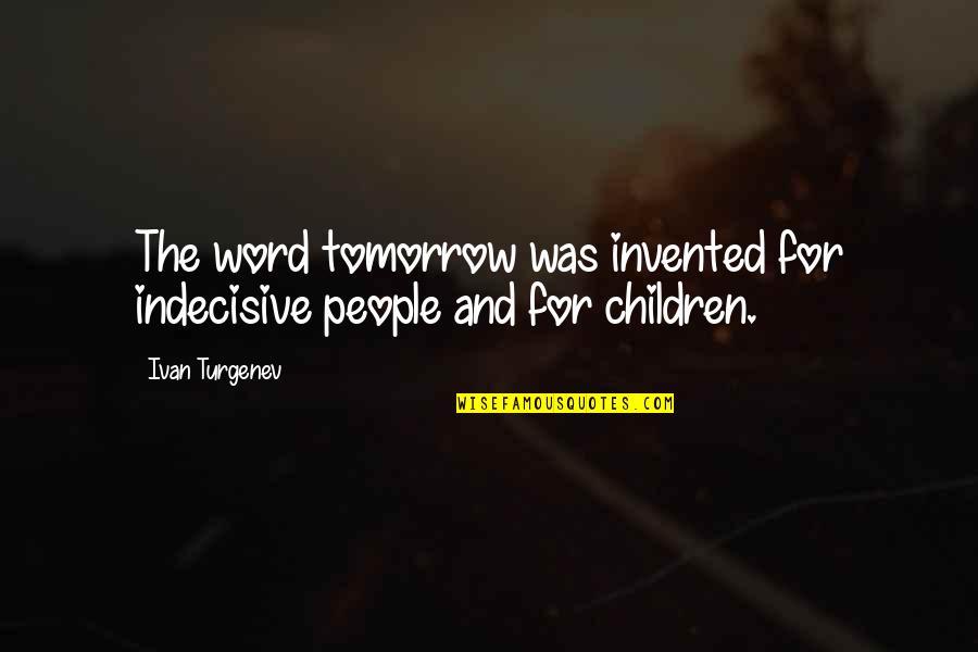 World Peasants Quotes By Ivan Turgenev: The word tomorrow was invented for indecisive people