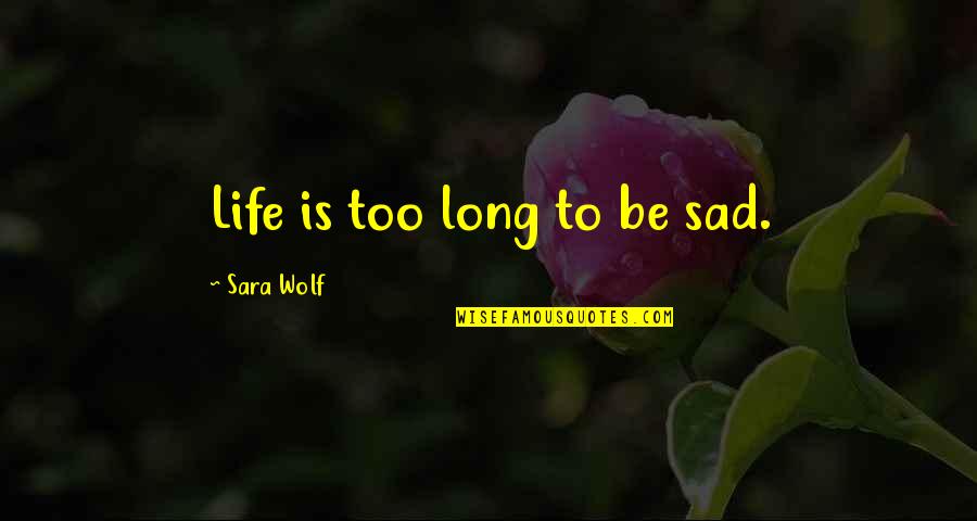 World Peasants Quotes By Sara Wolf: Life is too long to be sad.