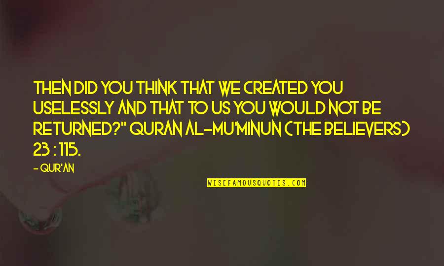 World Perspectives Quotes By Qur'an: Then did you think that We created you