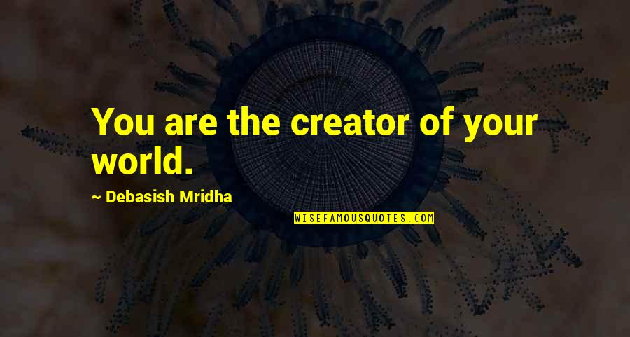 World Philosophy Quotes By Debasish Mridha: You are the creator of your world. World Philosophy Quotes By Debasish Mridha: You are the creator of your world.