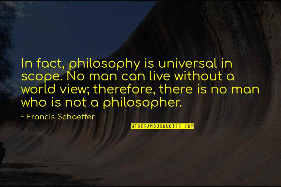 World Philosophy Quotes By Francis Schaeffer: In fact, philosophy is universal in scope. No World Philosophy Quotes By Francis Schaeffer: In fact, philosophy is universal in scope. No