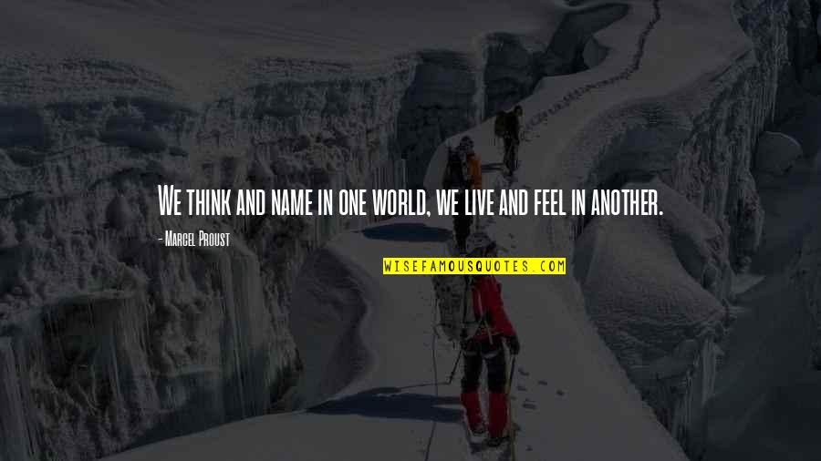 World Philosophy Quotes By Marcel Proust: We think and name in one world, we World Philosophy Quotes By Marcel Proust: We think and name in one world, we