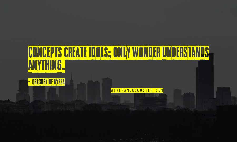 World Physical Therapy Day Quotes By Gregory Of Nyssa: Concepts create idols; only wonder understands anything.