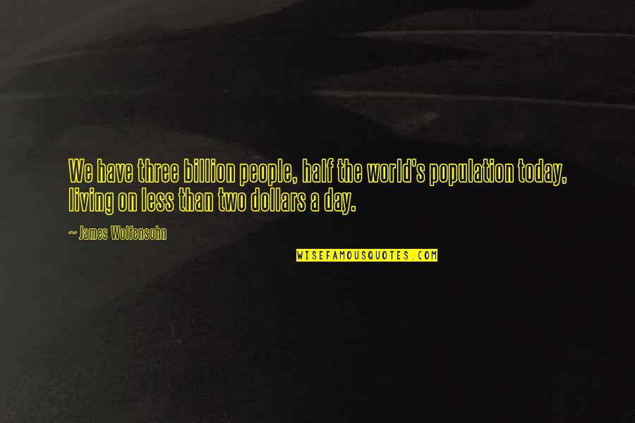 World Population 7 Billion Quotes By James Wolfensohn: We have three billion people, half the world's