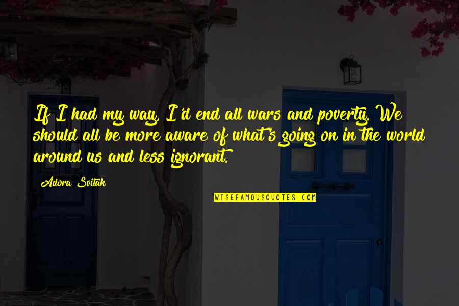 World Poverty Quotes By Adora Svitak: If I had my way, I'd end all