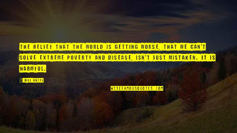 World Poverty Quotes By Bill Gates: The belief that the world is getting worse,