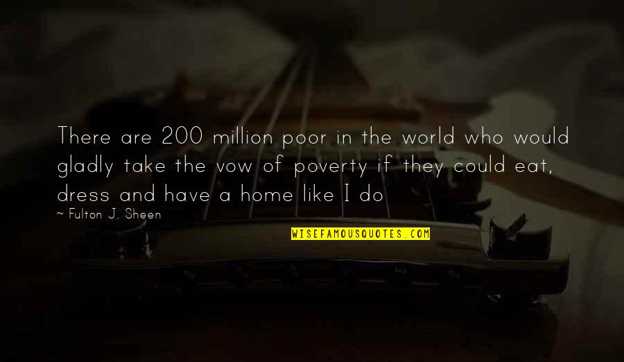 World Poverty Quotes By Fulton J. Sheen: There are 200 million poor in the world