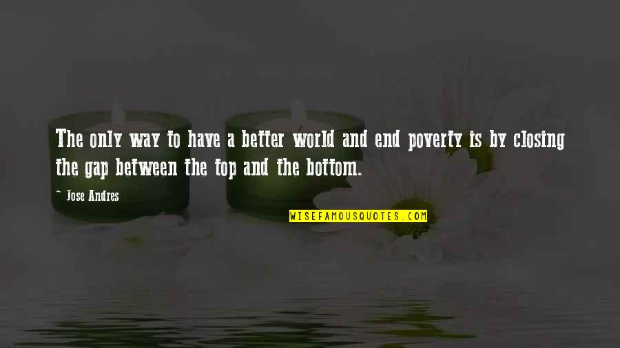 World Poverty Quotes By Jose Andres: The only way to have a better world