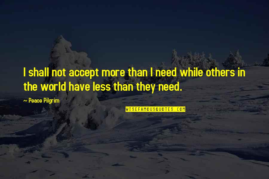 World Poverty Quotes By Peace Pilgrim: I shall not accept more than I need