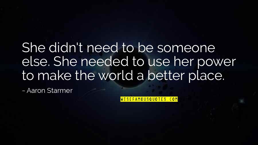 World Power Quotes By Aaron Starmer: She didn't need to be someone else. She