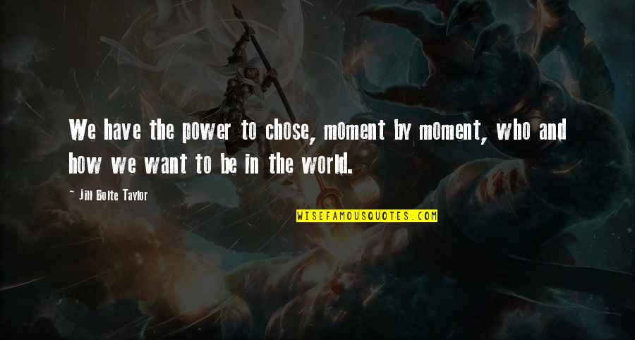 World Power Quotes By Jill Bolte Taylor: We have the power to chose, moment by