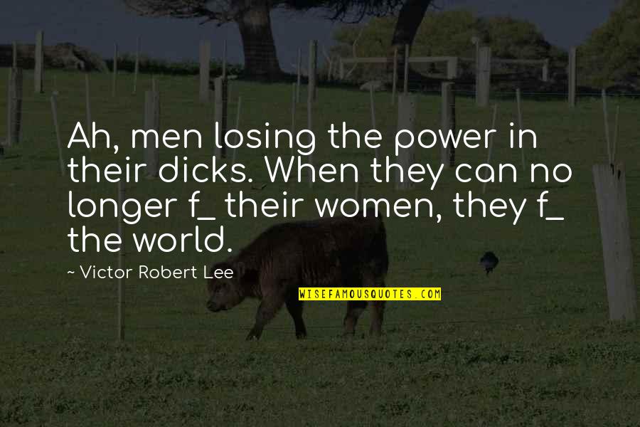 World Power Quotes By Victor Robert Lee: Ah, men losing the power in their dicks.